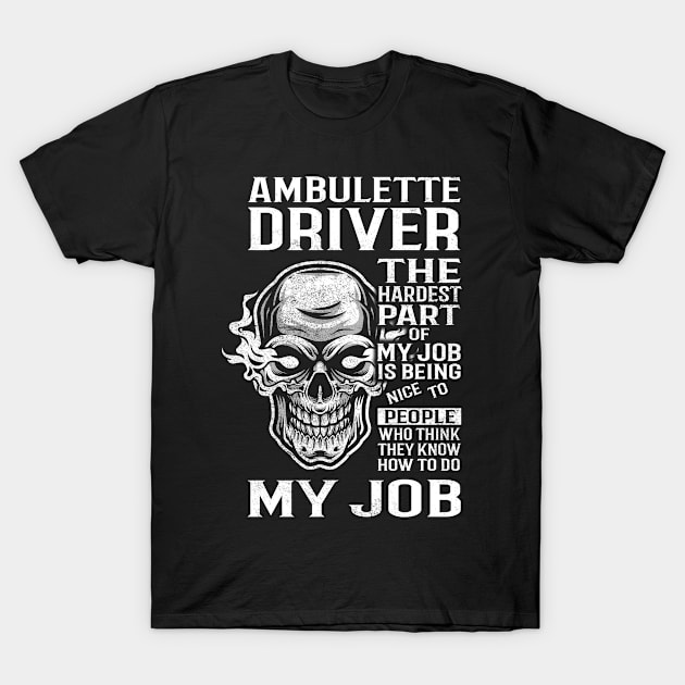 Ambulette Driver T Shirt - The Hardest Part Gift Item Tee T-Shirt by candicekeely6155